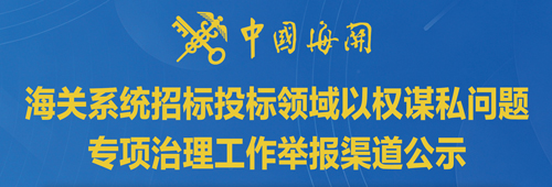 海关系统招标投标领域以权谋私问题专项治理工作举报渠道公示
